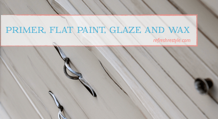 Prime, Flat Paint, Glaze and Wax