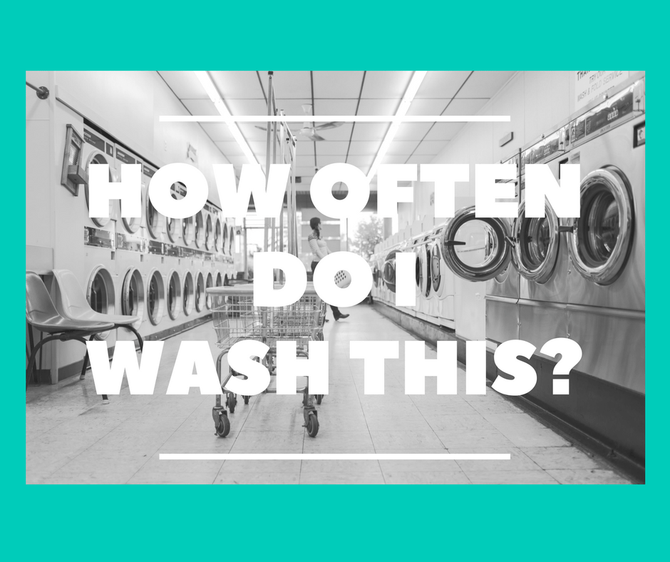 How Often Should You Wash Everything